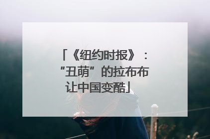 《纽约时报》：“丑萌”的拉布布让中国变酷