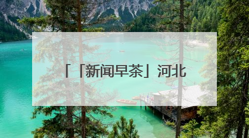 「新闻早茶」河北省2025年高考顺利结束，6月25日左右可查成绩，还有这些热点……