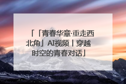 「青春华章·重走西北角」AI视频丨穿越时空的青春对话