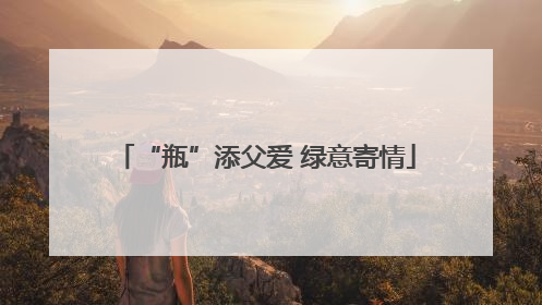 “瓶”添父爱 绿意寄情