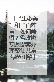 “生态美”和“百姓富”如何兼得？省政协专题提案办理聚焦共富绿色引擎