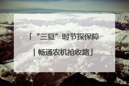 “三夏”时节探保障｜畅通农机抢收路