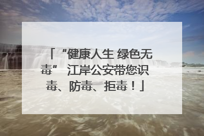 “健康人生 绿色无毒” 江岸公安带您识毒、防毒、拒毒！