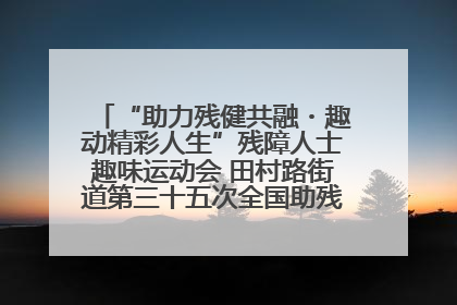 “助力残健共融・趣动精彩人生”残障人士趣味运动会 田村路街道第三十五次全国助残日主题活动圆满举办
