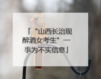 “山西长治现醉酒女考生”一事为不实信息