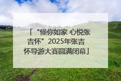 “懂你如家 心悦张吉怀”2025年张吉怀导游大赛圆满闭幕