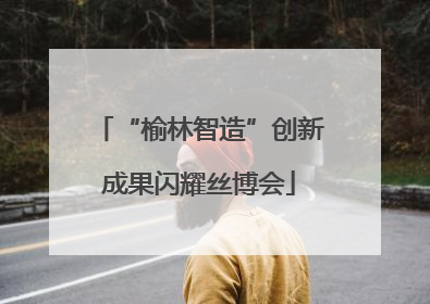 “榆林智造”创新成果闪耀丝博会