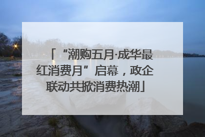 “潮购五月·成华最红消费月”启幕，政企联动共掀消费热潮