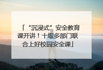 “沉浸式”安全教育课开讲！十堰多部门联合上好校园安全课