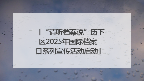 “请听档案说”历下区2025年国际档案日系列宣传活动启动