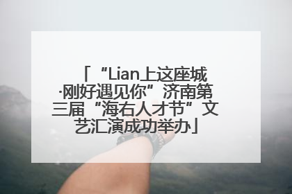 “Lian上这座城·刚好遇见你”济南第三届“海右人才节”文艺汇演成功举办