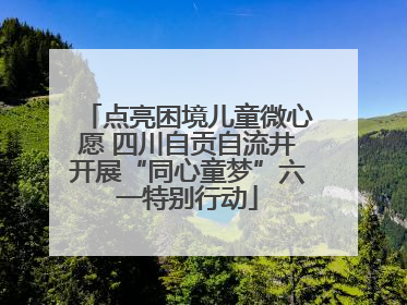 点亮困境儿童微心愿 四川自贡自流井开展“同心童梦”六一特别行动
