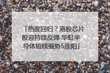 热度回归？港股芯片股迎持续反弹 华虹半导体短线强势5连阳
