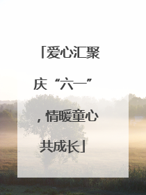 爱心汇聚庆“六一”，情暖童心共成长