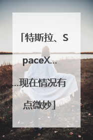 特斯拉、SpaceX……现在情况有点微妙