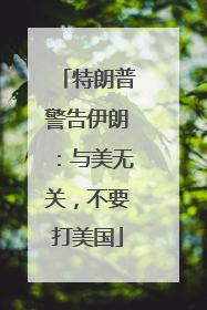 特朗普警告伊朗：与美无关，不要打美国