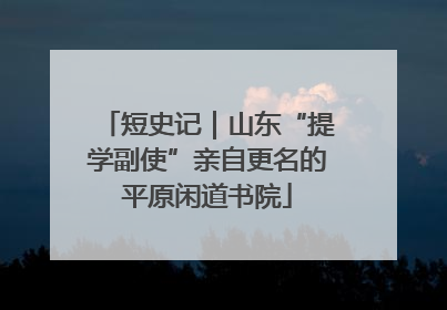 短史记｜山东“提学副使”亲自更名的平原闲道书院