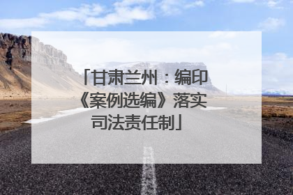甘肃兰州：编印《案例选编》落实司法责任制