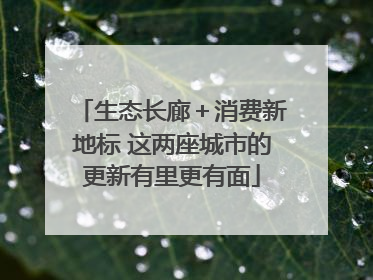 生态长廊＋消费新地标 这两座城市的更新有里更有面