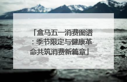 盒马五一消费图谱：季节限定与健康革命共筑消费新篇章