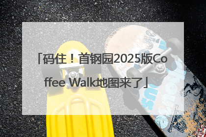 码住！首钢园2025版Coffee Walk地图来了
