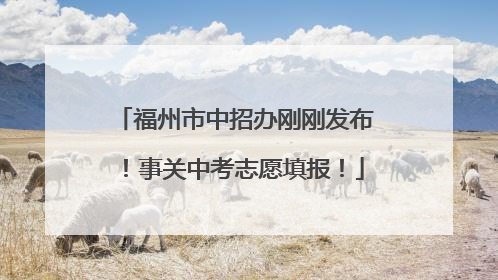 福州市中招办刚刚发布！事关中考志愿填报！