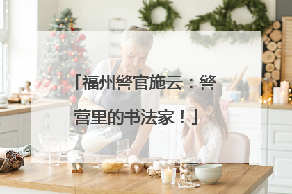 福州警官施云：警营里的书法家！
