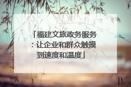 福建文旅政务服务：让企业和群众触摸到速度和温度