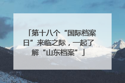 第十八个“国际档案日”来临之际，一起了解“山东档案”