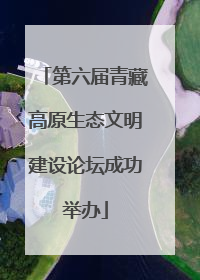 第六届青藏高原生态文明建设论坛成功举办
