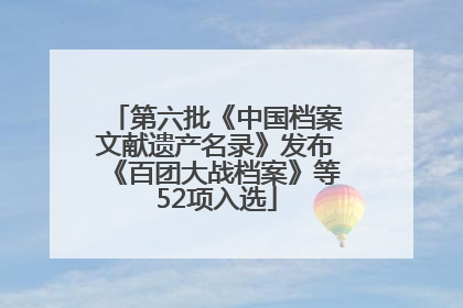 第六批《中国档案文献遗产名录》发布《百团大战档案》等52项入选