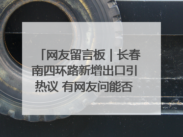 网友留言板｜长春南四环路新增出口引热议 有网友问能否改出口为入口？官方回应来了