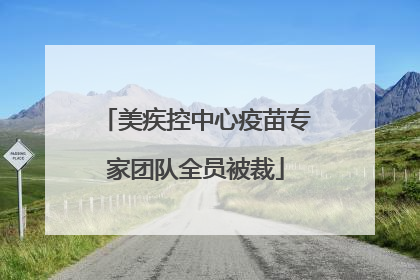 美疾控中心疫苗专家团队全员被裁