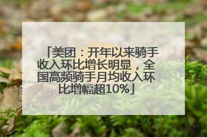 美团：开年以来骑手收入环比增长明显，全国高频骑手月均收入环比增幅超10%