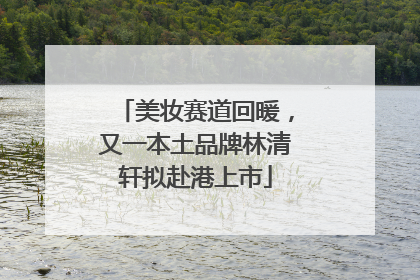 美妆赛道回暖，又一本土品牌林清轩拟赴港上市