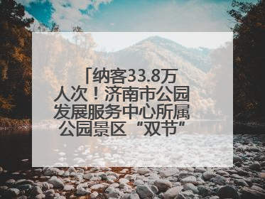 纳客33.8万人次！济南市公园发展服务中心所属公园景区“双节”活动嗨翻假期