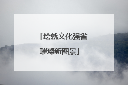 绘就文化强省璀璨新图景