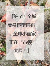 绝了！全城变身巨型画布，全球小画家正在“占领”太原！