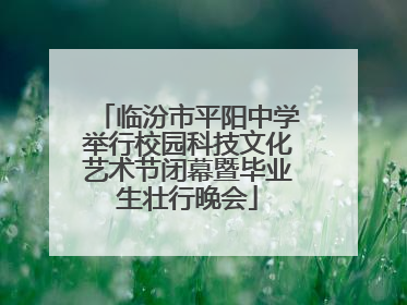 临汾市平阳中学举行校园科技文化艺术节闭幕暨毕业生壮行晚会