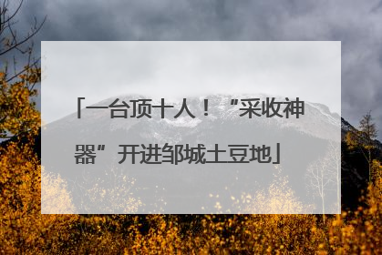 一台顶十人！“采收神器”开进邹城土豆地