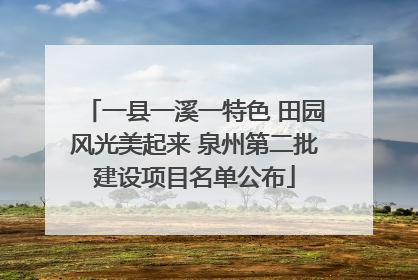 一县一溪一特色 田园风光美起来 泉州第二批建设项目名单公布