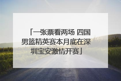 一张票看两场 四国男篮精英赛本月底在深圳宝安激情开赛