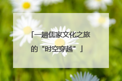 一趟儒家文化之旅的“时空穿越”