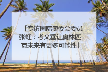 专访国际奥委会委员张虹：考文垂让奥林匹克未来有更多可能性
