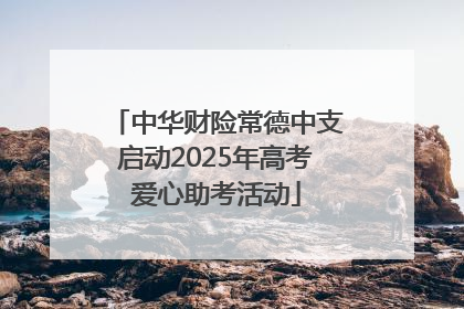 中华财险常德中支启动2025年高考爱心助考活动