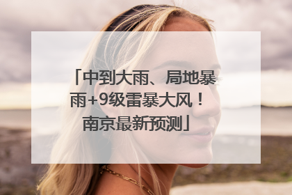 中到大雨、局地暴雨+9级雷暴大风！南京最新预测
