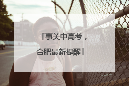 事关中高考，合肥最新提醒
