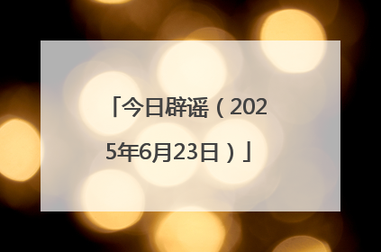 今日辟谣（2025年6月23日）