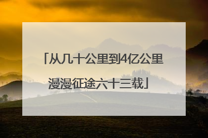 从几十公里到4亿公里 漫漫征途六十三载