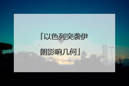 以色列突袭伊朗影响几何